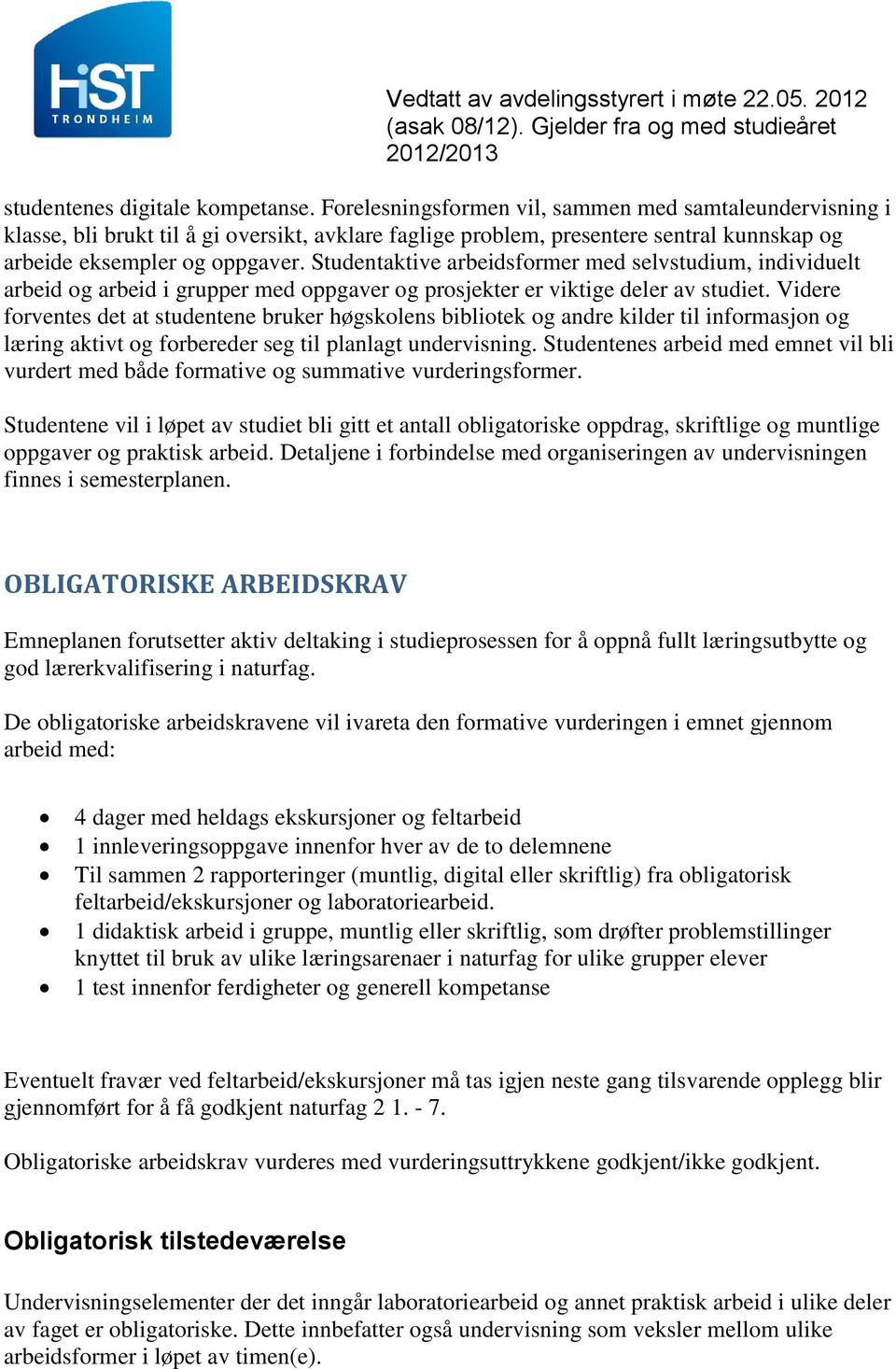 Studentaktive arbeidsformer med selvstudium, individuelt arbeid og arbeid i grupper med oppgaver og prosjekter er viktige deler av studiet.