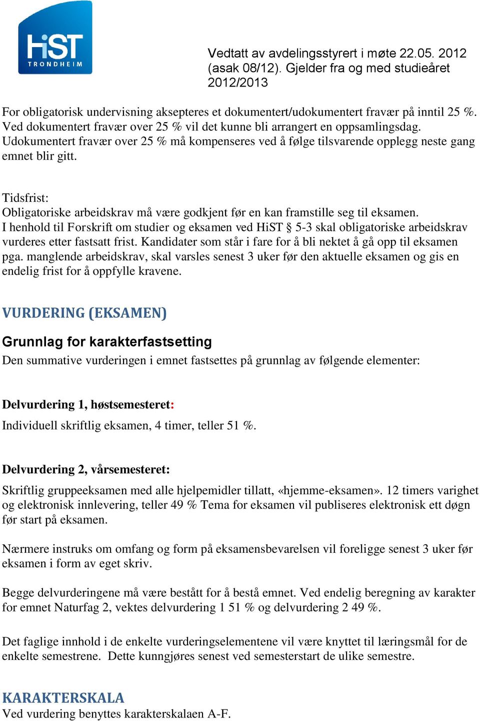 I henhold til Forskrift om studier og eksamen ved HiST 5-3 skal obligatoriske arbeidskrav vurderes etter fastsatt frist. Kandidater som står i fare for å bli nektet å gå opp til eksamen pga.