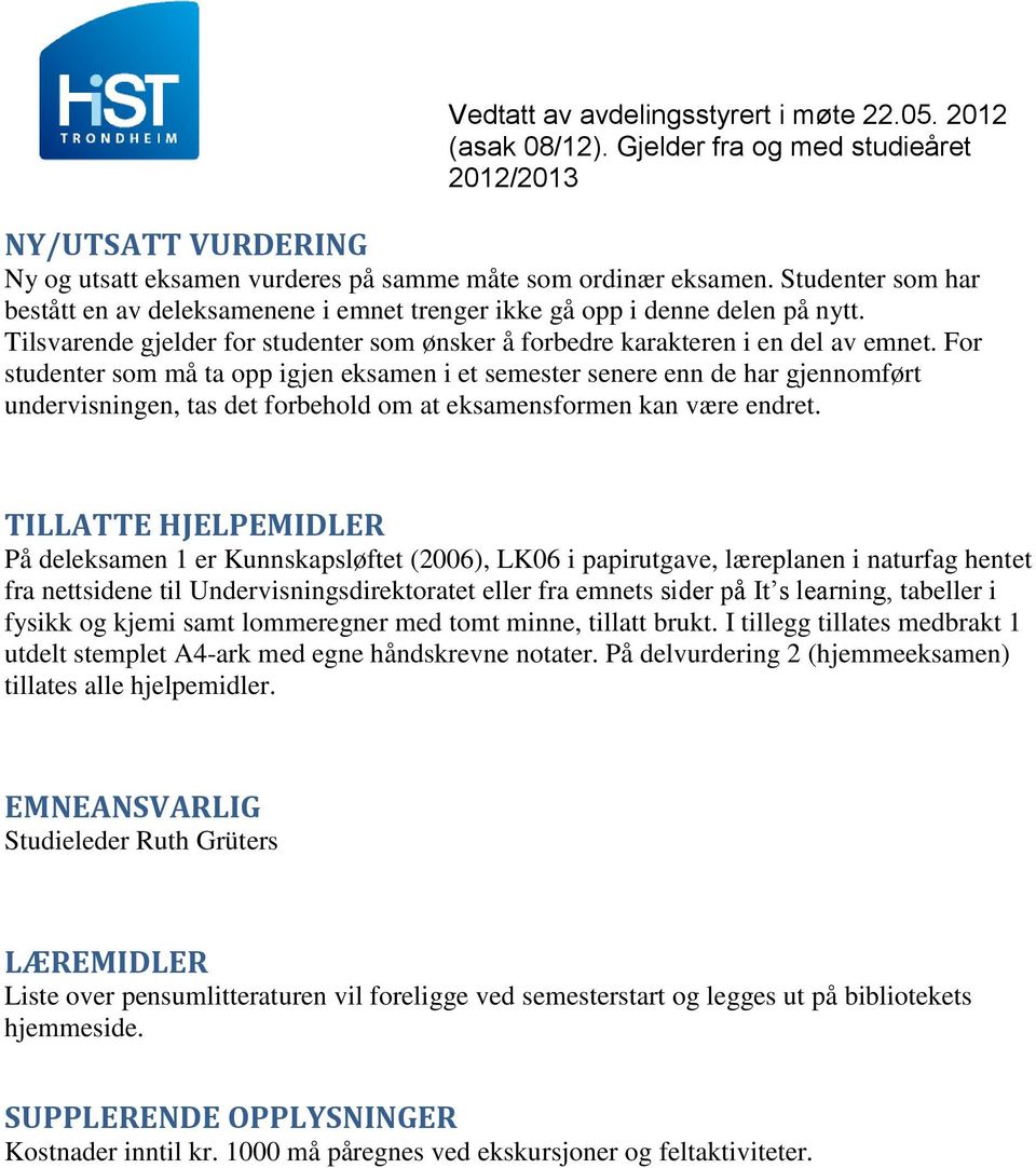 For studenter som må ta opp igjen eksamen i et semester senere enn de har gjennomført undervisningen, tas det forbehold om at eksamensformen kan være endret.