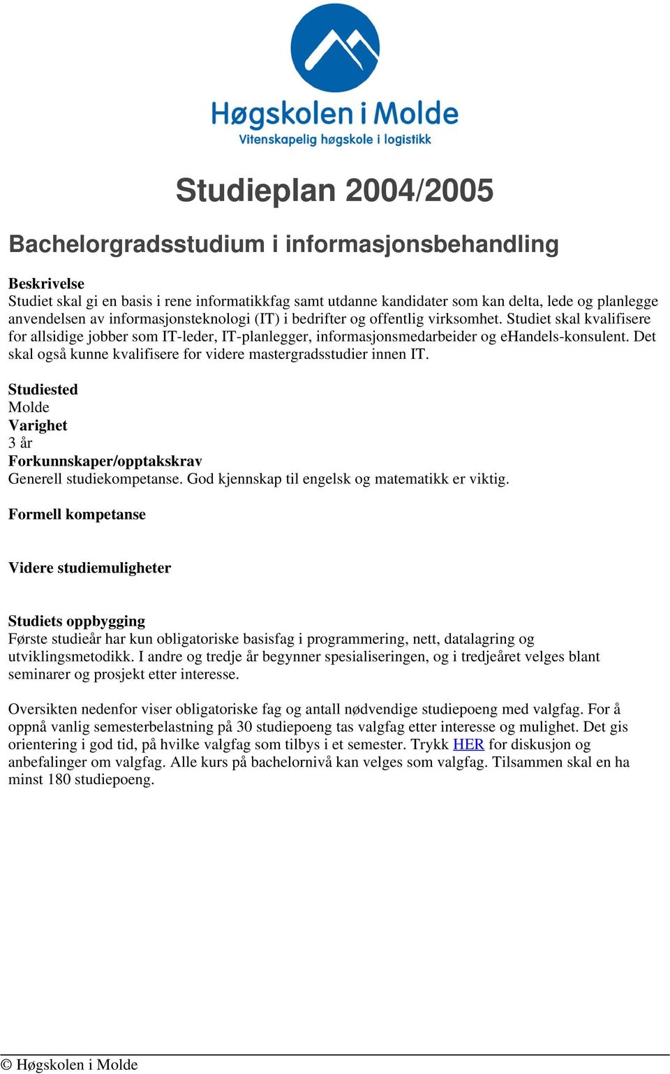 Det skal også kunne kvalifisere for videre mastergradsstudier innen IT. Studiested Molde Varighet 3 år Forkunnskaper/opptakskrav Generell studiekompetanse.