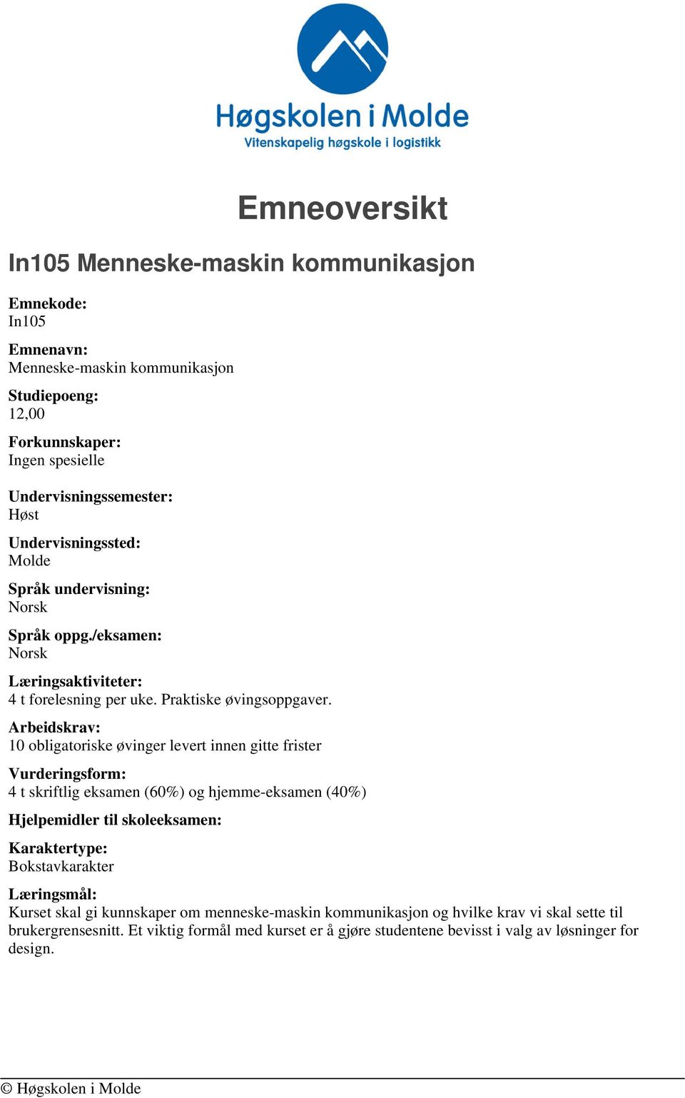 Arbeidskrav: 10 obligatoriske øvinger levert innen gitte frister Vurderingsform: 4 t skriftlig eksamen (60%) og hjemme-eksamen (40%) Bokstavkarakter