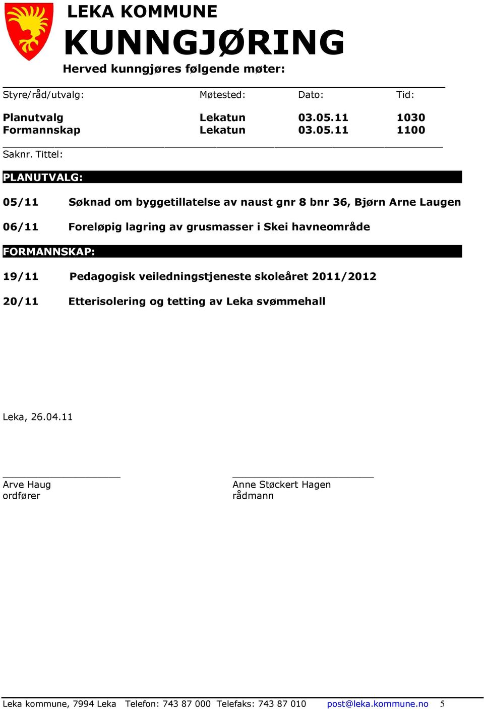 05/11 Søknad om byggetillatelse av naust gnr 8 bnr 36, Bjørn Arne Laugen 06/11 Foreløpig lagring av grusmasser i Skei