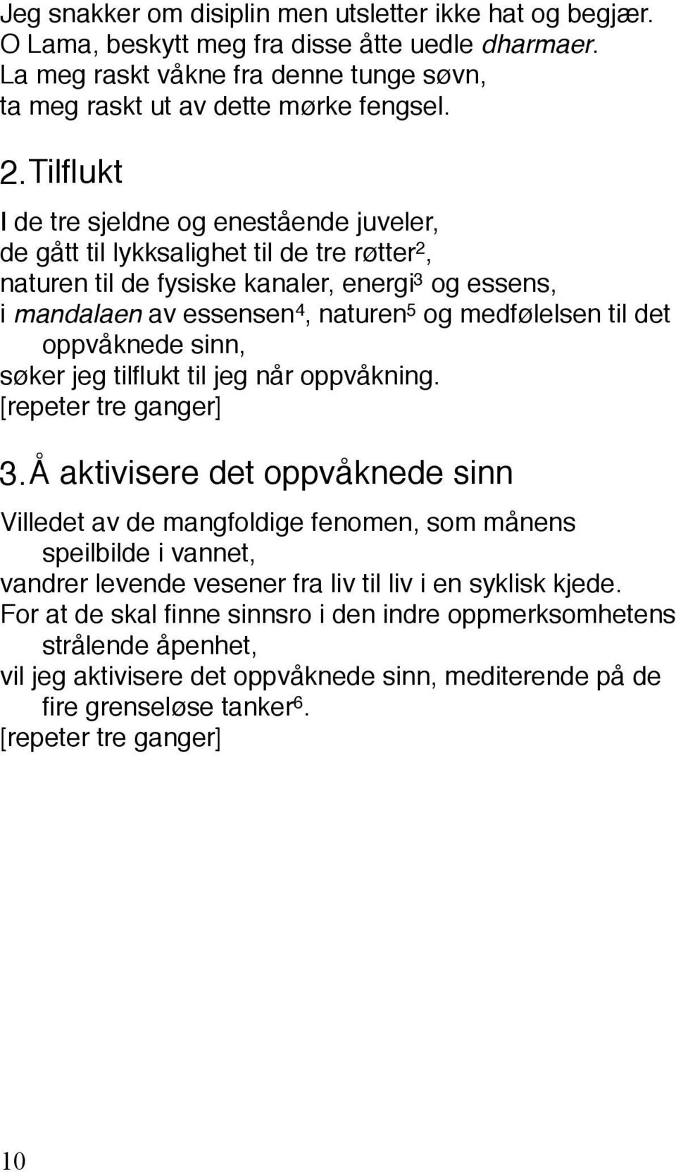 til det oppvåknede sinn, søker jeg tilflukt til jeg når oppvåkning. [repeter tre ganger] 3.