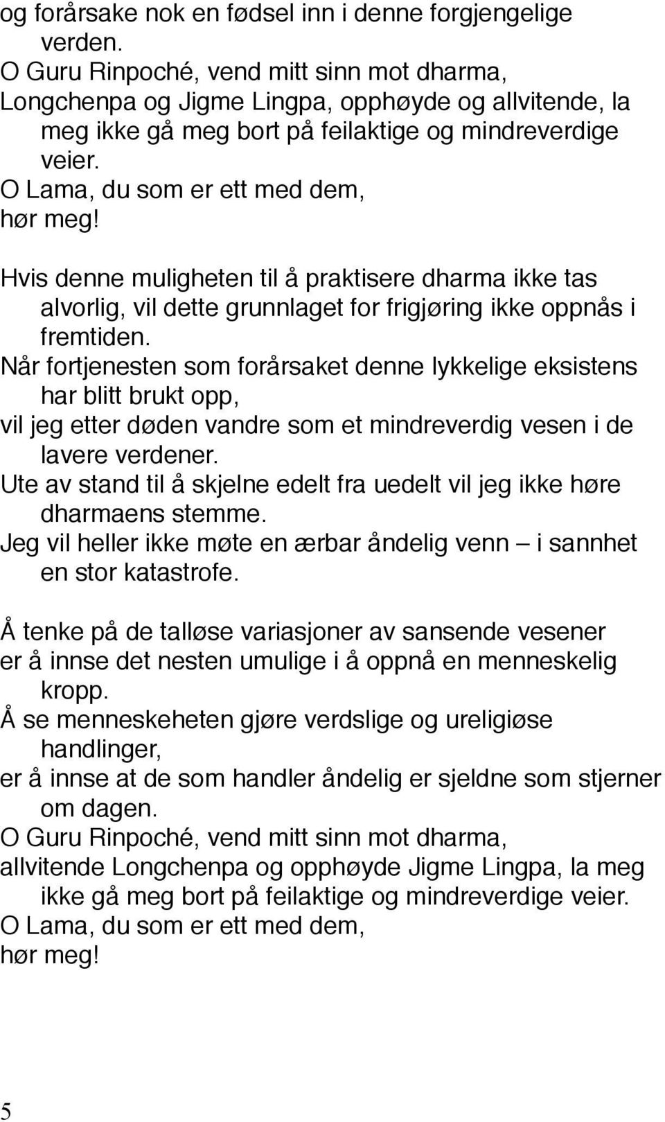 Hvis denne muligheten til å praktisere dharma ikke tas alvorlig, vil dette grunnlaget for frigjøring ikke oppnås i fremtiden.