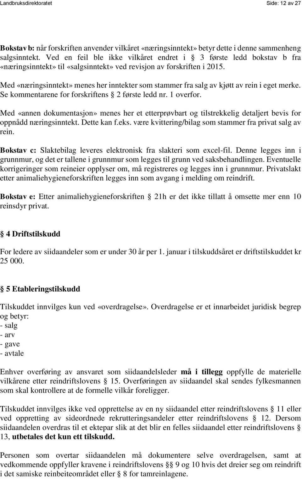 Med «næringsinntekt» menes her inntekter som stammer fra salg av kjøtt av rein i eget merke. Se kommentarene for forskriftens 2 første ledd nr. 1 overfor.