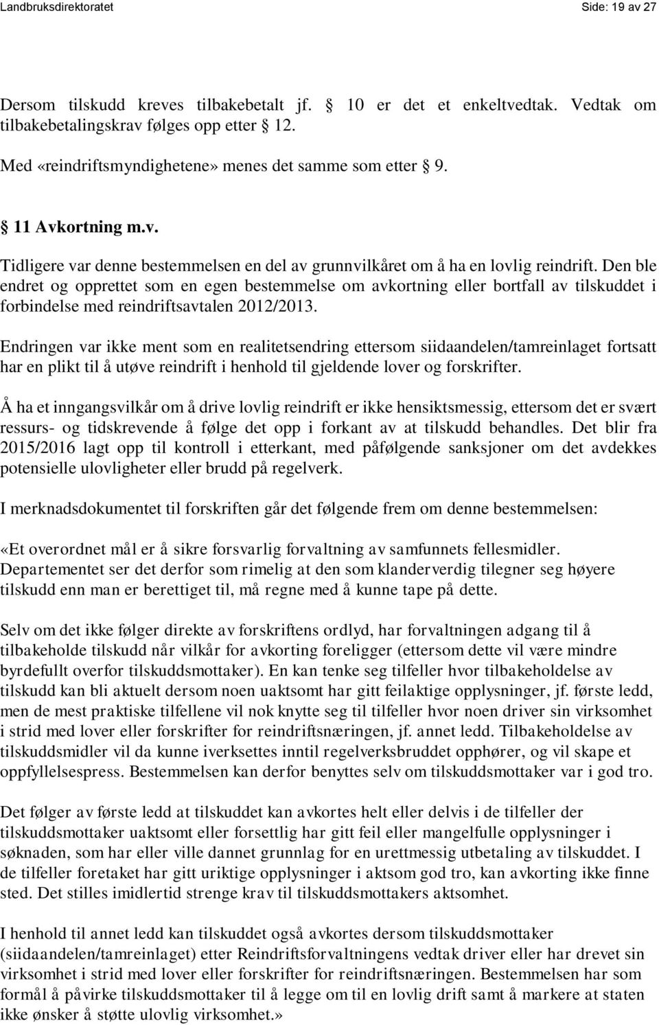 Den ble endret og opprettet som en egen bestemmelse om avkortning eller bortfall av tilskuddet i forbindelse med reindriftsavtalen 2012/2013.