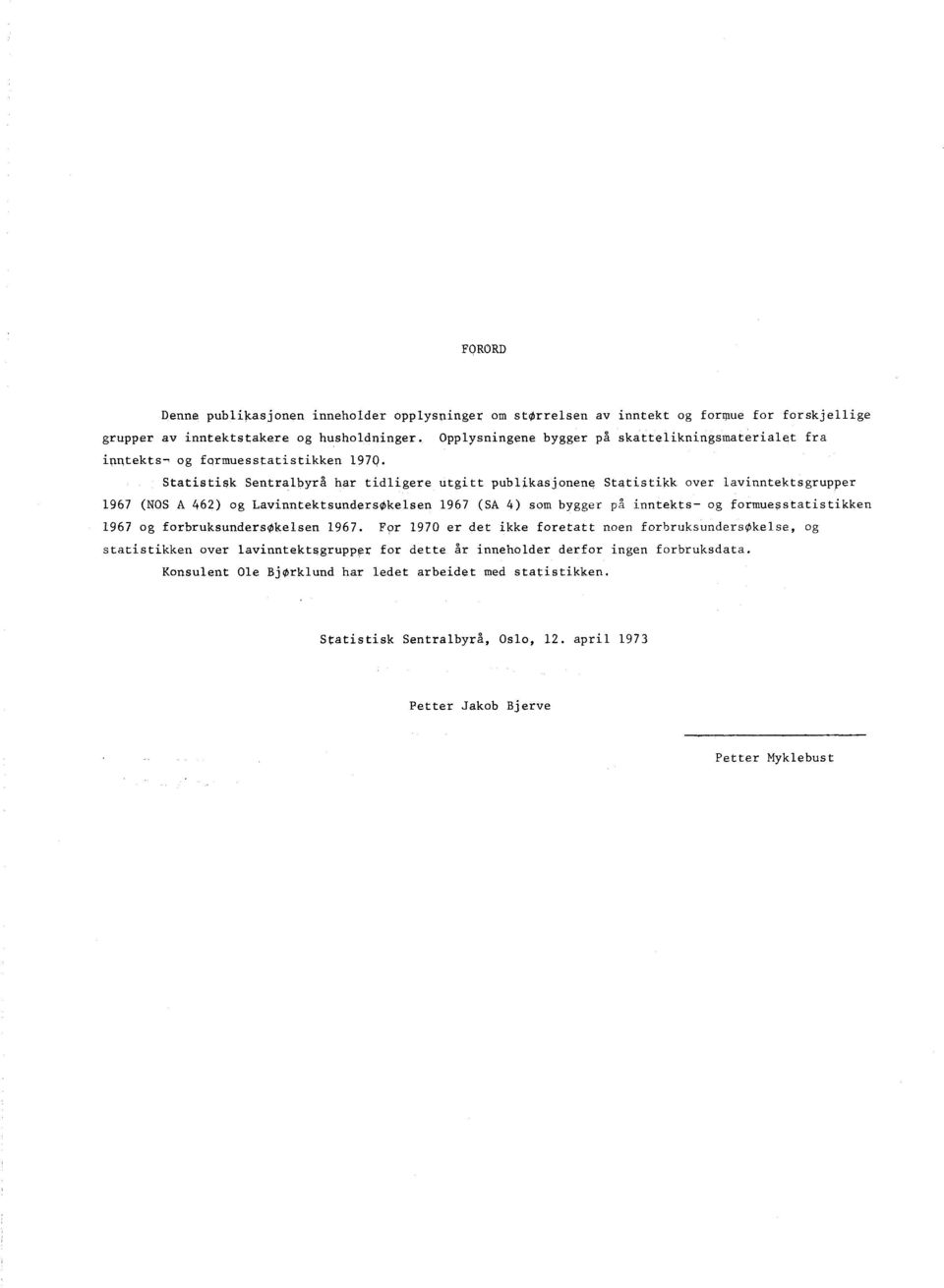 Statistisk Sentralbyrå har tidligere utgitt publikasjonenp Statistikk over lavinntektsgrupper 1967 (NOS A 462) og LavinntektsundersOkelsen 1967 (SA 4) som bygger på inntekts- og