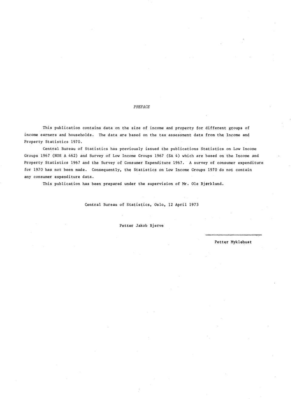 Central Bureau of Statistics has previously issued the publications Statistics on Low Income Groups 1967 (NOS A 462) and Survey of Low Income Groups 1967 (SA 4) which are based on the Income and