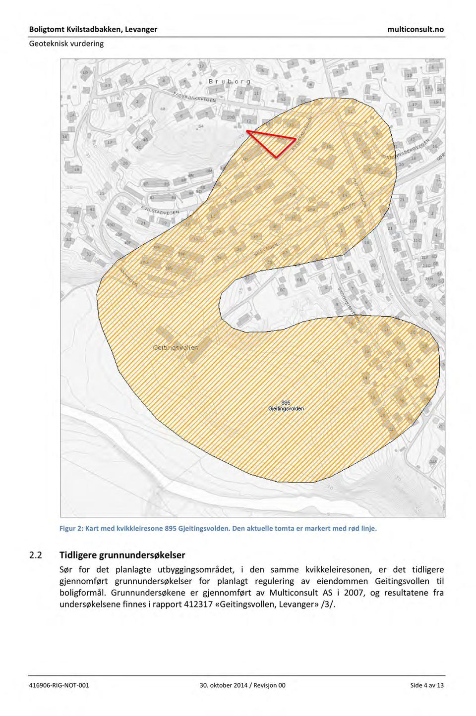 . Tidligeregrunnundersøkelser Sør for det planlagte utbyggingsområdet,i den samme kvikkeleiresonen,er det tidligere gjennomført