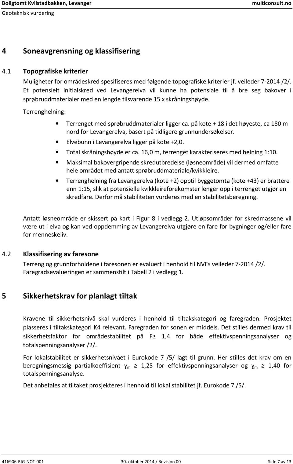 Et potensielt initialskred ved Levangerelvavil kunne ha potensiale til å bre seg bakover i sprøbruddmaterialermed en lengdetilsvarende x skråningshøyde.