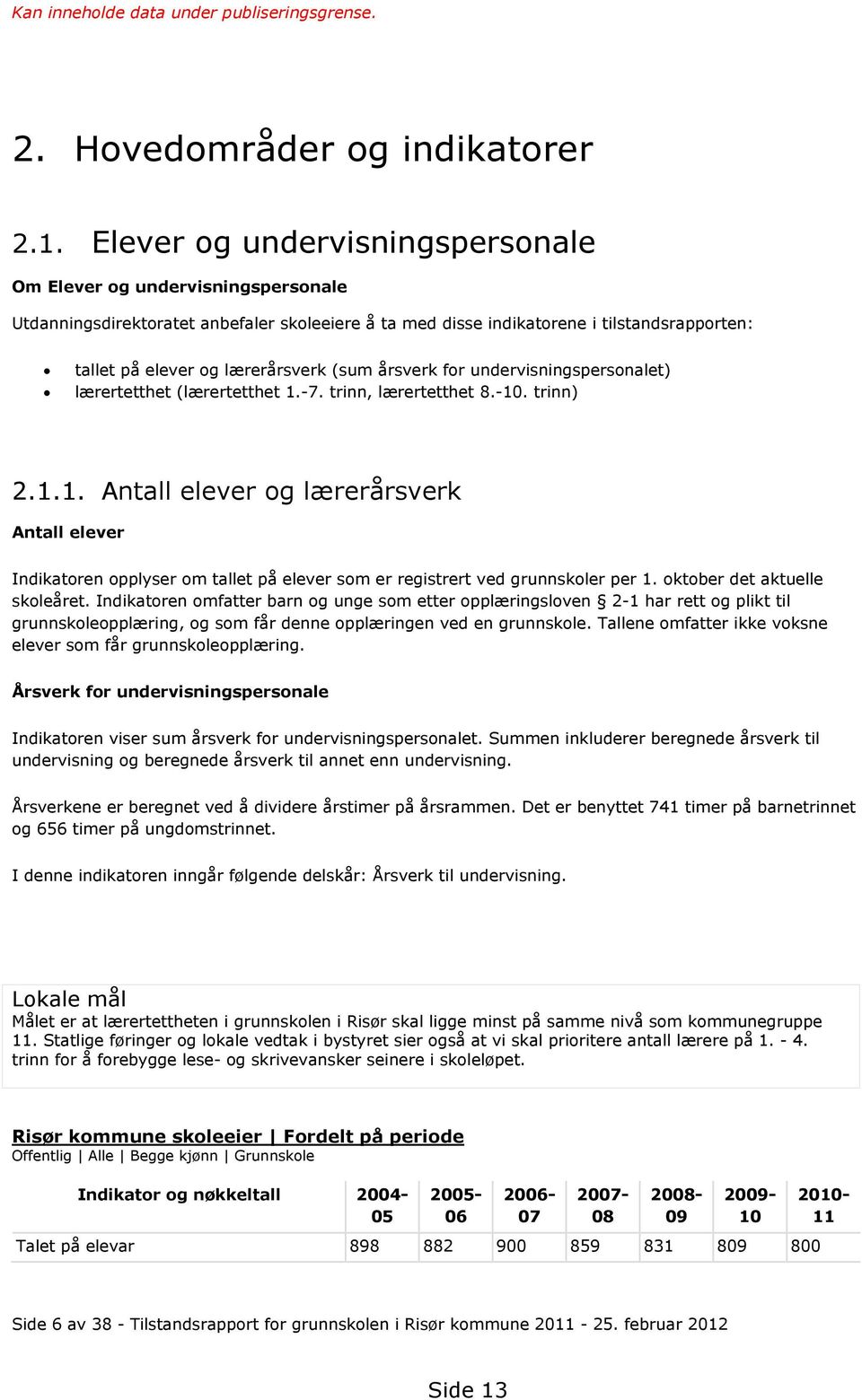 (sum årsverk for undervisningspersonalet) lærertetthet (lærertetthet 1.-7. trinn, lærertetthet 8.-10. trinn) 2.1.1. Antall elever og lærerårsverk Antall elever Indikatoren opplyser om tallet på elever som er registrert ved grunnskoler per 1.