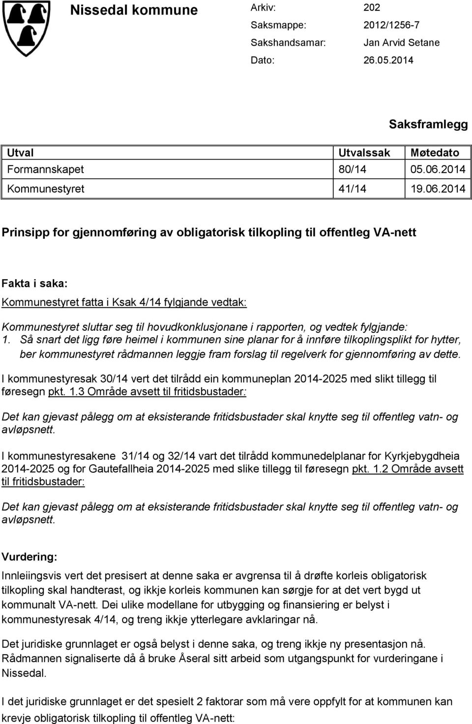 2014 Prinsipp for gjennomføring av obligatorisk tilkopling til offentleg VA-nett Fakta i saka: Kommunestyret fatta i Ksak 4/14 fylgjande vedtak: Kommunestyret sluttar seg til hovudkonklusjonane i