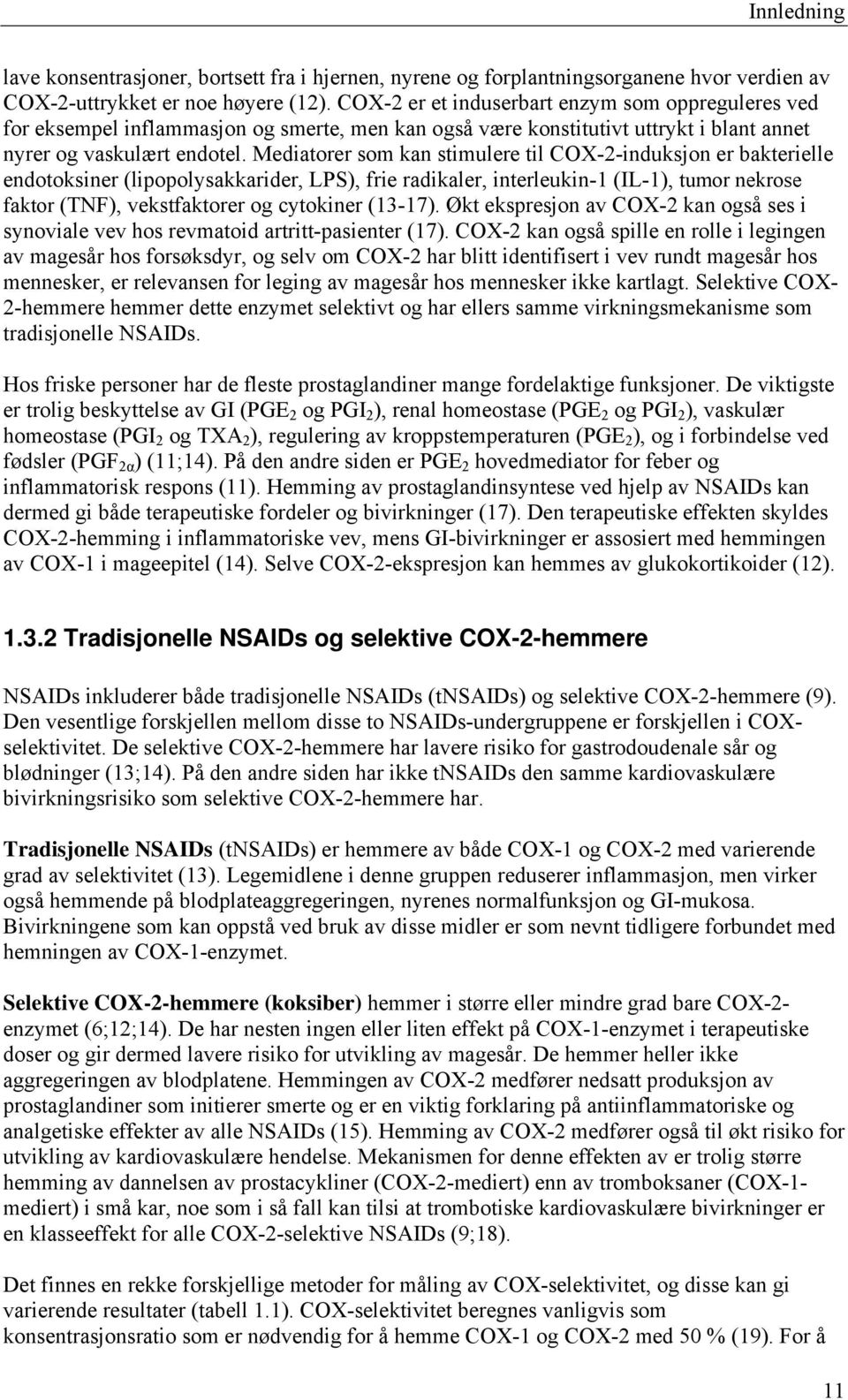 Mediatorer som kan stimulere til COX-2-induksjon er bakterielle endotoksiner (lipopolysakkarider, LPS), frie radikaler, interleukin-1 (IL-1), tumor nekrose faktor (TNF), vekstfaktorer og cytokiner