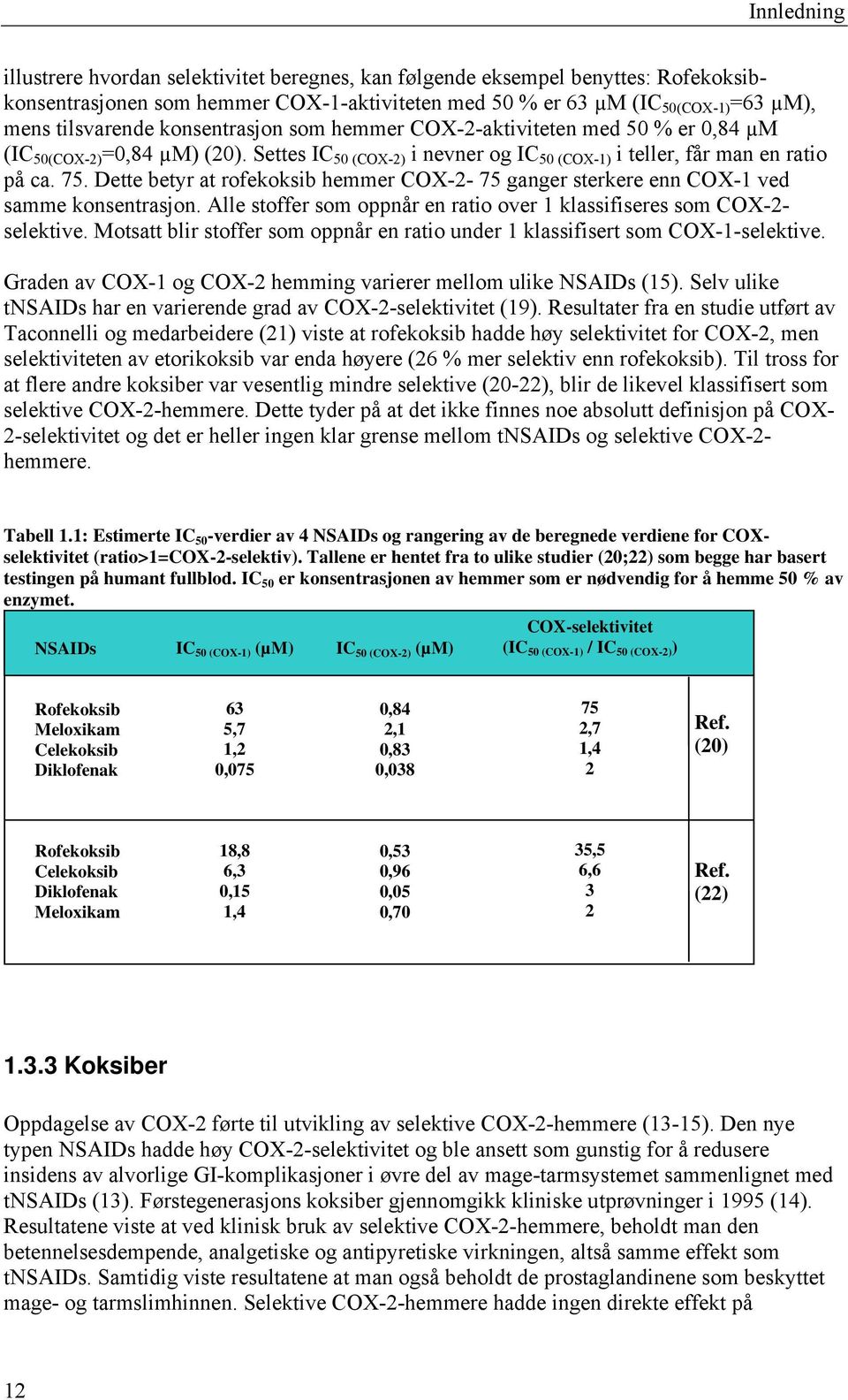 Dette betyr at rofekoksib hemmer COX-2-75 ganger sterkere enn COX-1 ved samme konsentrasjon. Alle stoffer som oppnår en ratio over 1 klassifiseres som COX-2- selektive.