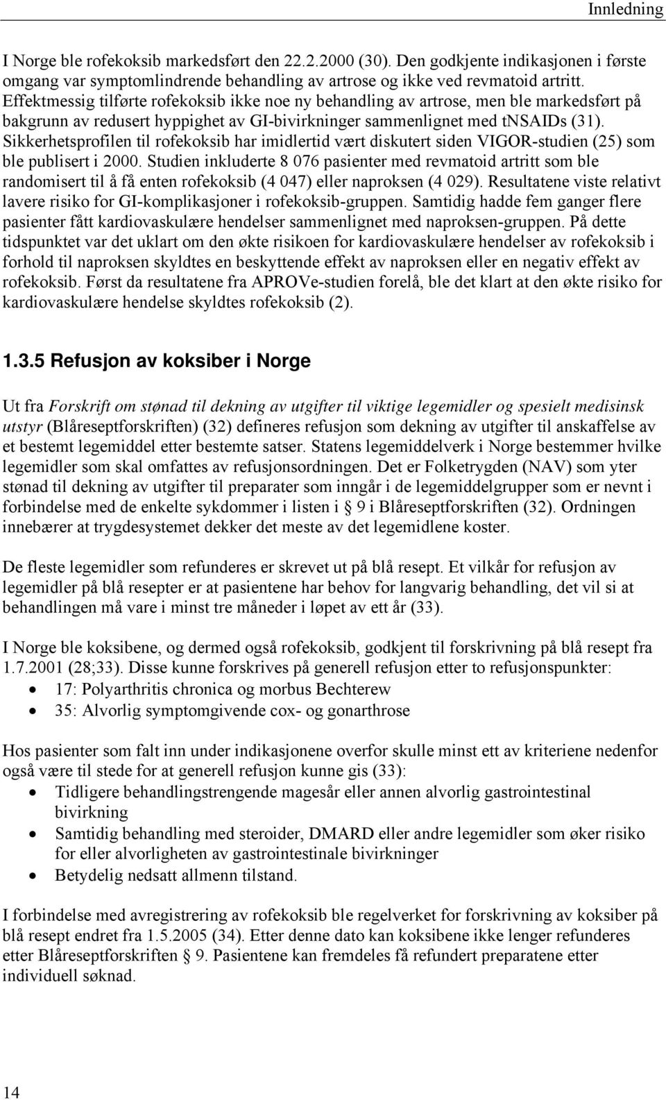 Sikkerhetsprofilen til rofekoksib har imidlertid vært diskutert siden VIGOR-studien (25) som ble publisert i 2000.