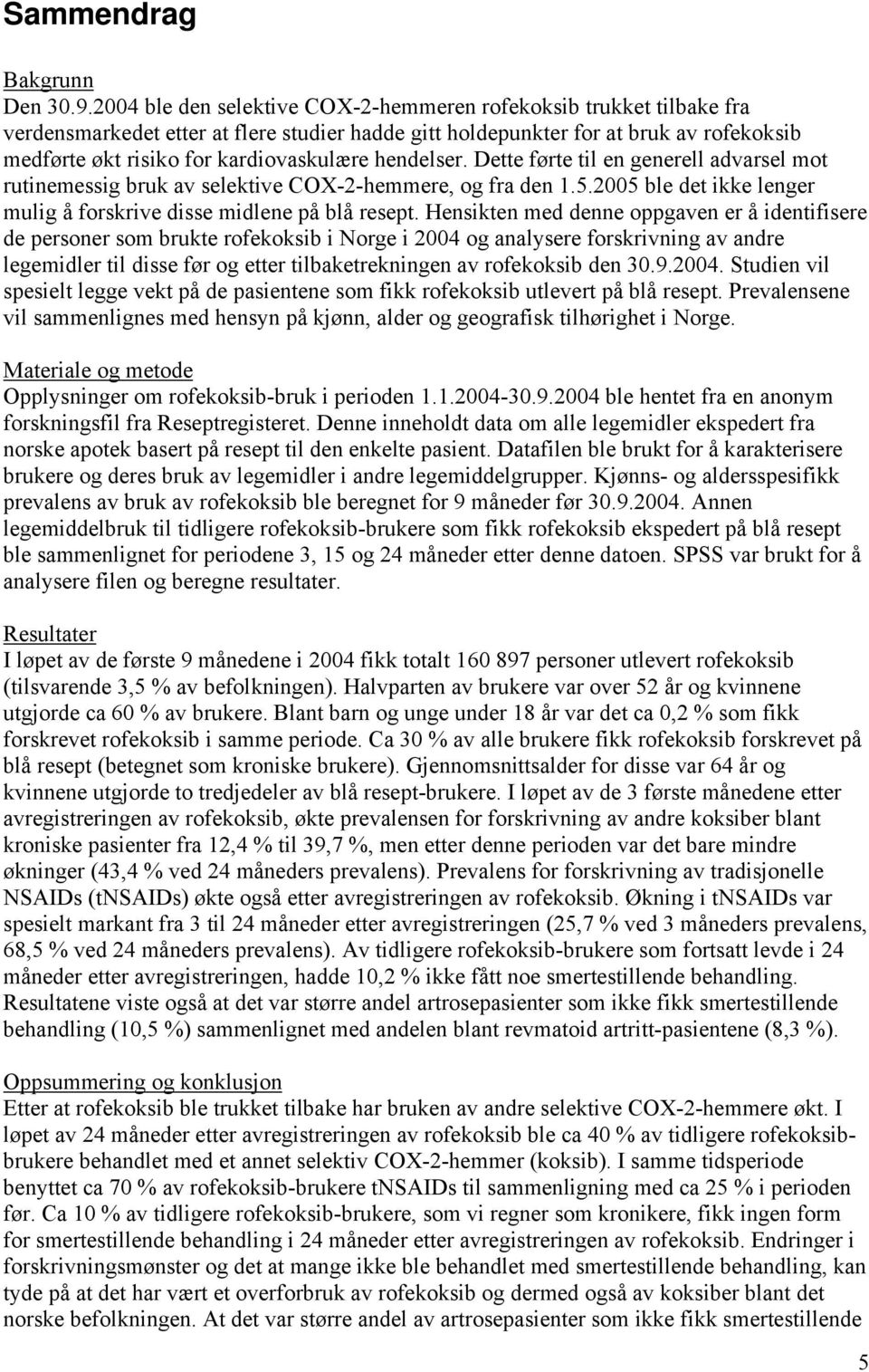 hendelser. Dette førte til en generell advarsel mot rutinemessig bruk av selektive COX-2-hemmere, og fra den 1.5.2005 ble det ikke lenger mulig å forskrive disse midlene på blå resept.