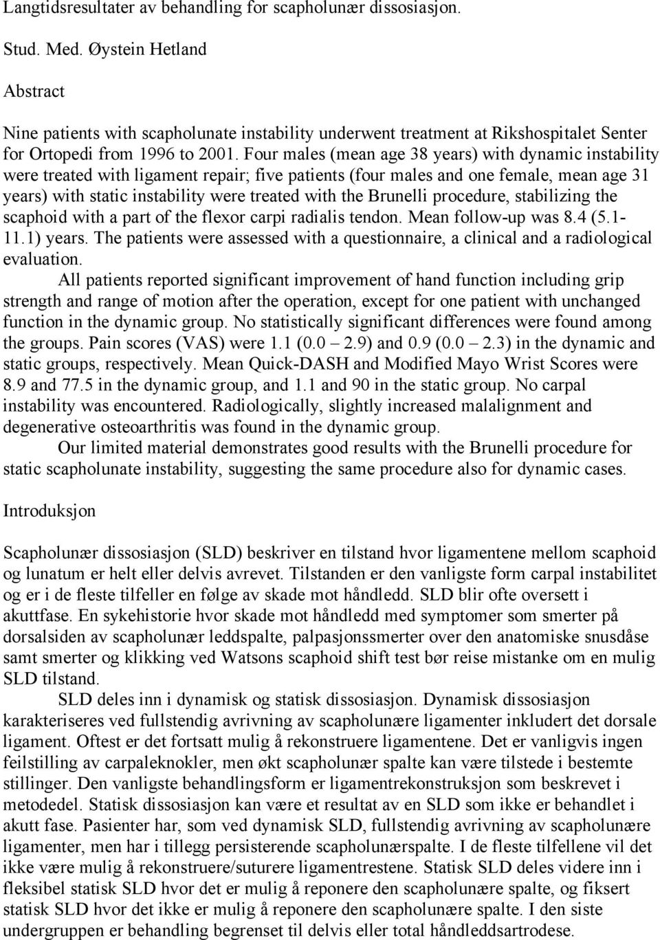 Four males (mean age 38 years) with dynamic instability were treated with ligament repair; five patients (four males and one female, mean age 31 years) with static instability were treated with the