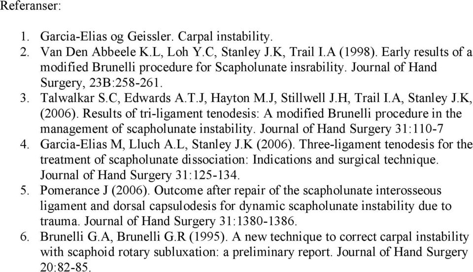 K, (2006). Results of tri-ligament tenodesis: A modified Brunelli procedure in the management of scapholunate instability. Journal of Hand Surgery 31:110-7 4. Garcia-Elias M, Lluch A.L, Stanley J.