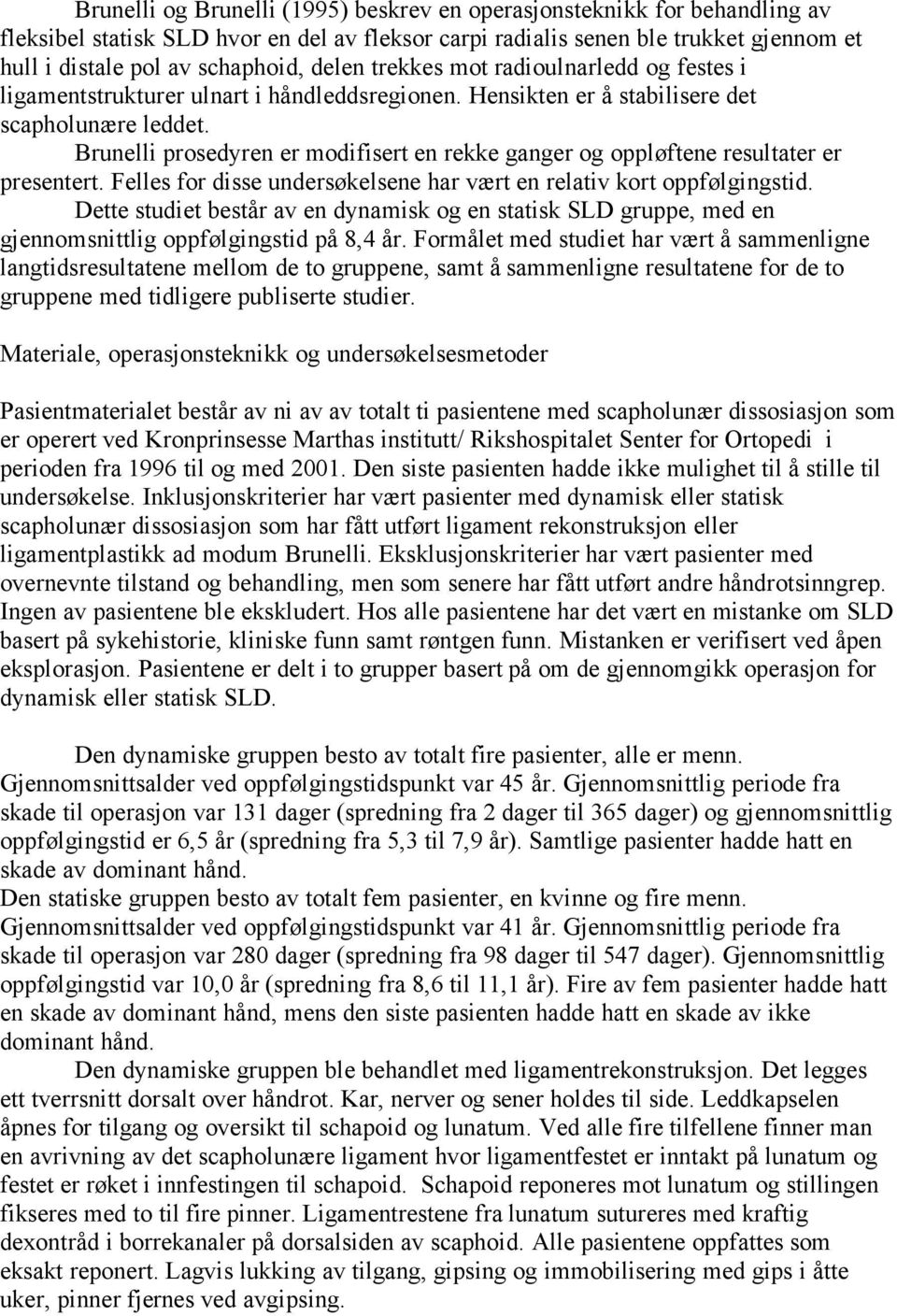 Brunelli prosedyren er modifisert en rekke ganger og oppløftene resultater er presentert. Felles for disse undersøkelsene har vært en relativ kort oppfølgingstid.