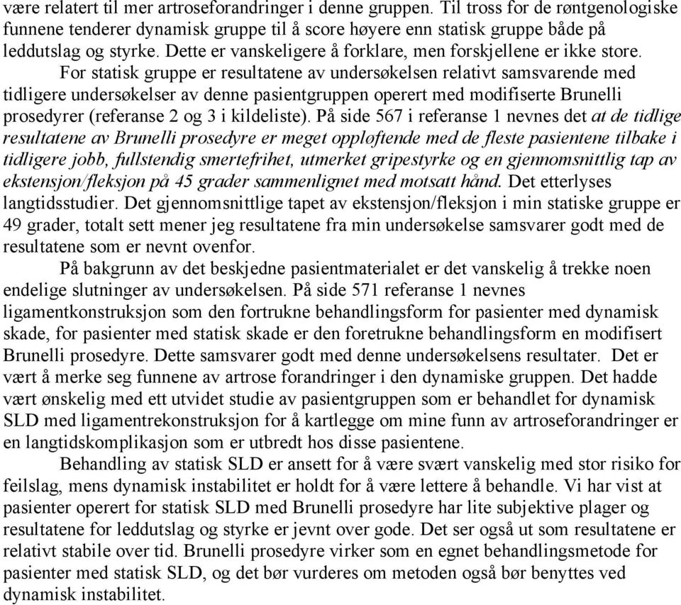 For statisk gruppe er resultatene av undersøkelsen relativt samsvarende med tidligere undersøkelser av denne pasientgruppen operert med modifiserte Brunelli prosedyrer (referanse 2 og 3 i kildeliste).