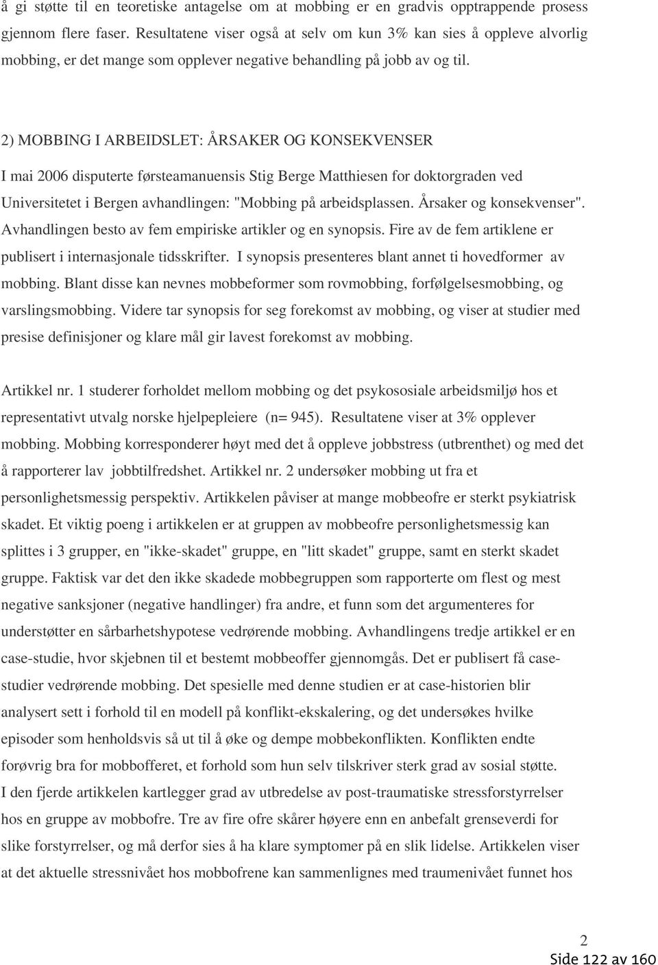 2) MOBBING I ARBEIDSLET: ÅRSAKER OG KONSEKVENSER I mai 2006 disputerte førsteamanuensis Stig Berge Matthiesen for doktorgraden ved Universitetet i Bergen avhandlingen: "Mobbing på arbeidsplassen.