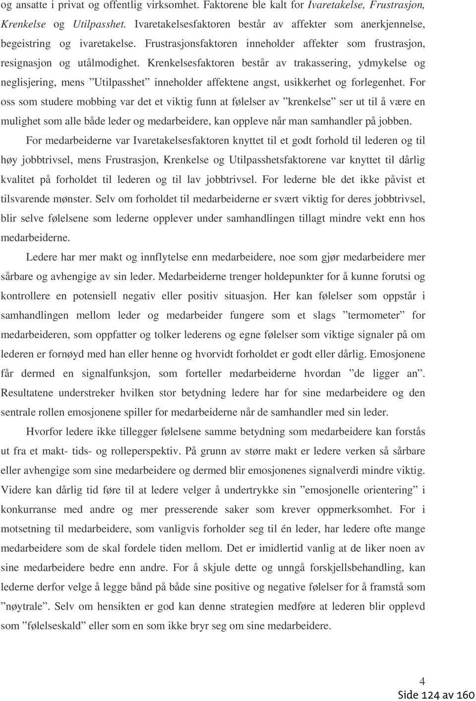 Krenkelsesfaktoren består av trakassering, ydmykelse og neglisjering, mens Utilpasshet inneholder affektene angst, usikkerhet og forlegenhet.