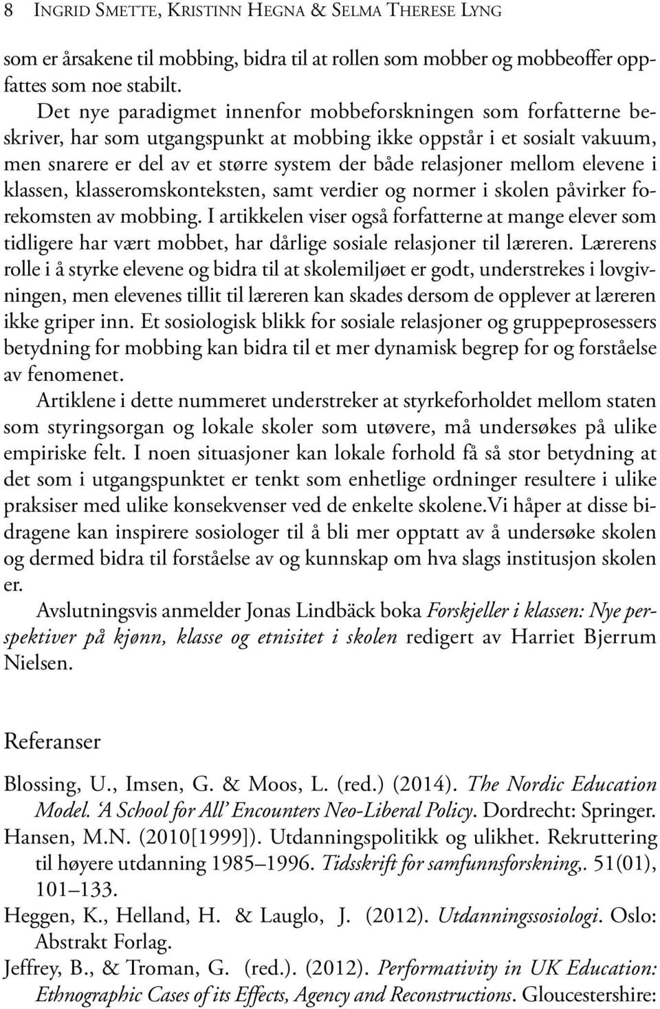 mellom elevene i klassen, klasseromskonteksten, samt verdier og normer i skolen påvirker forekomsten av mobbing.