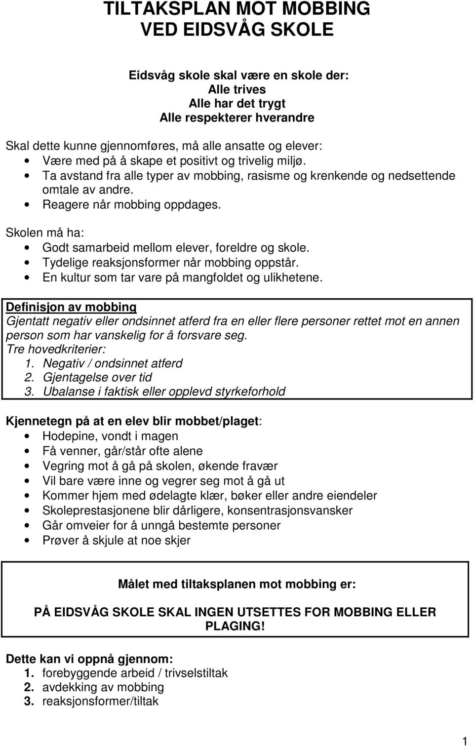 Skolen må ha: Godt samarbeid mellom elever, foreldre og skole. Tydelige reaksjonsformer når mobbing oppstår. En kultur som tar vare på mangfoldet og ulikhetene.