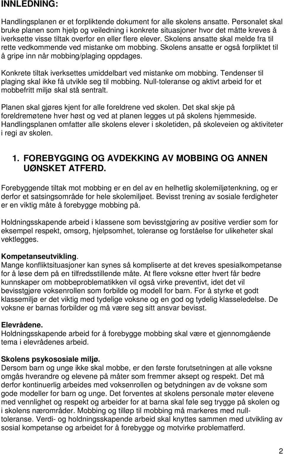 Skolens ansatte skal melde fra til rette vedkommende ved mistanke om mobbing. Skolens ansatte er også forpliktet til å gripe inn når mobbing/plaging oppdages.