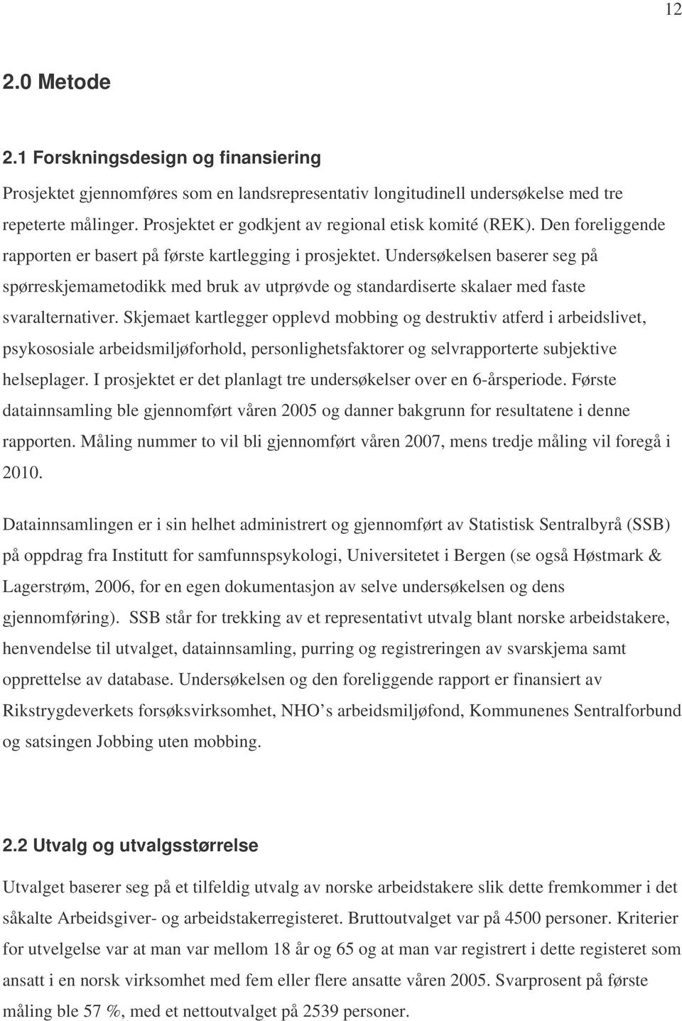 Undersøkelsen baserer seg på spørreskjemametodikk med bruk av utprøvde og standardiserte skalaer med faste svaralternativer.