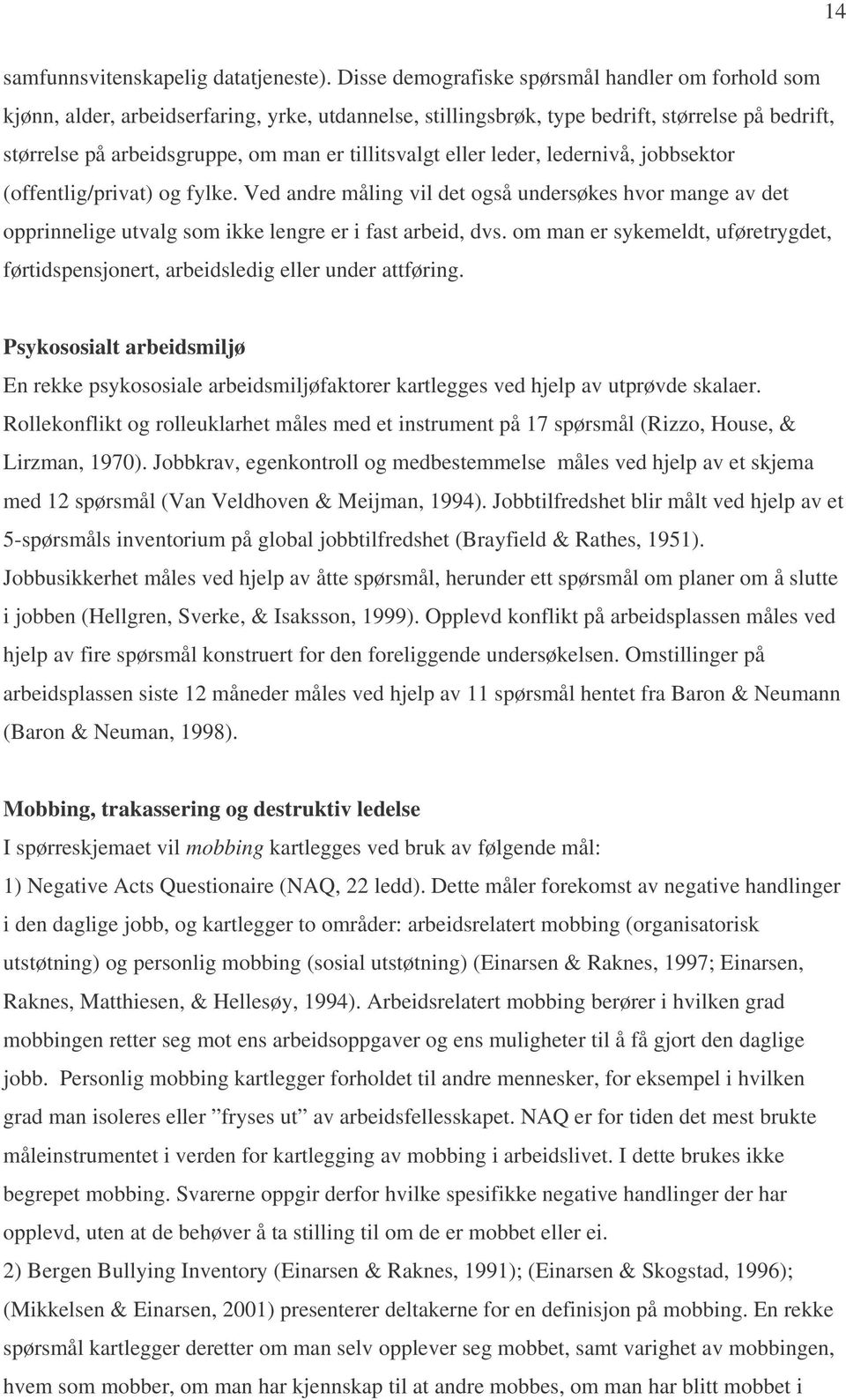 tillitsvalgt eller leder, ledernivå, jobbsektor (offentlig/privat) og fylke. Ved andre måling vil det også undersøkes hvor mange av det opprinnelige utvalg som ikke lengre er i fast arbeid, dvs.