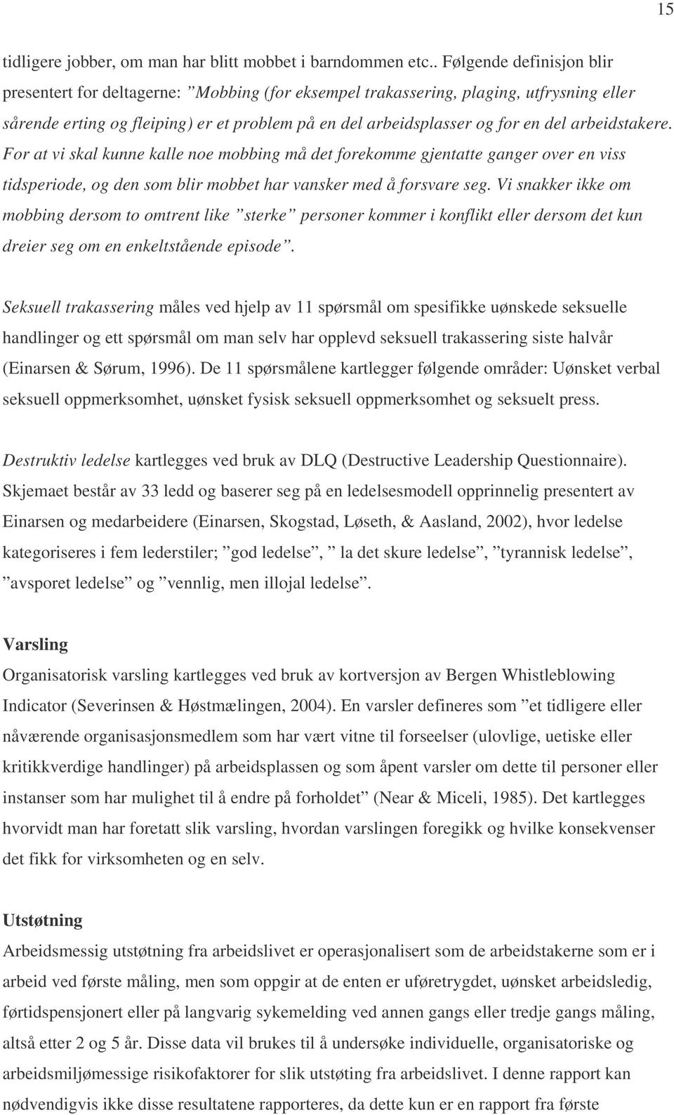 arbeidstakere. For at vi skal kunne kalle noe mobbing må det forekomme gjentatte ganger over en viss tidsperiode, og den som blir mobbet har vansker med å forsvare seg.