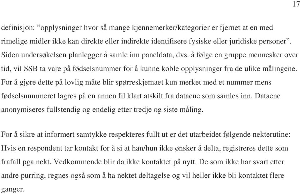 For å gjøre dette på lovlig måte blir spørreskjemaet kun merket med et nummer mens fødselsnummeret lagres på en annen fil klart atskilt fra dataene som samles inn.