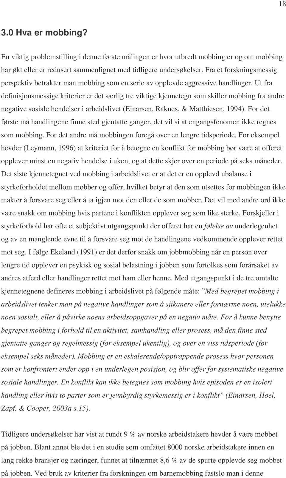 Ut fra definisjonsmessige kriterier er det særlig tre viktige kjennetegn som skiller mobbing fra andre negative sosiale hendelser i arbeidslivet (Einarsen, Raknes, & Matthiesen, 1994).