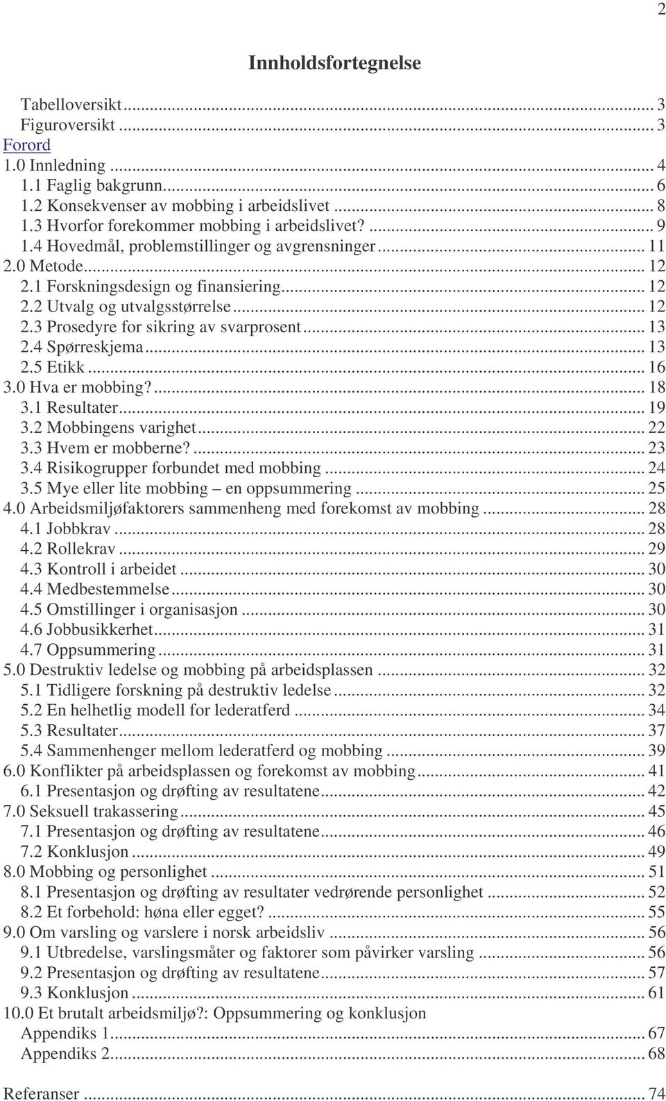 .. 12 2.3 Prosedyre for sikring av svarprosent... 13 2.4 Spørreskjema... 13 2.5 Etikk... 16 3.0 Hva er mobbing?... 18 3.1 Resultater... 19 3.2 Mobbingens varighet... 22 3.3 Hvem er mobberne?... 23 3.