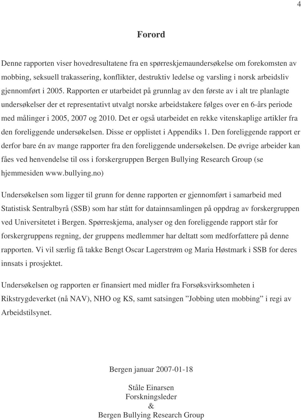 Rapporten er utarbeidet på grunnlag av den første av i alt tre planlagte undersøkelser der et representativt utvalgt norske arbeidstakere følges over en 6-års periode med målinger i 2005, 2007 og