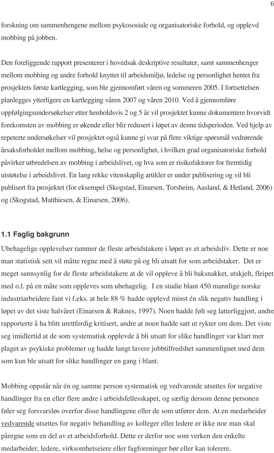 første kartlegging, som ble gjennomført våren og sommeren 2005. I fortsettelsen planlegges ytterligere en kartlegging våren 2007 og våren 2010.