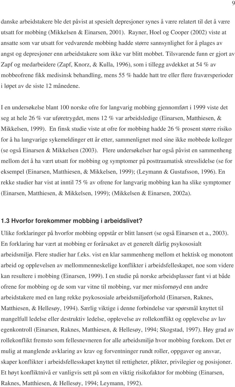 Tilsvarende funn er gjort av Zapf og medarbeidere (Zapf, Knorz, & Kulla, 1996), som i tillegg avdekket at 54 % av mobbeofrene fikk medisinsk behandling, mens 55 % hadde hatt tre eller flere