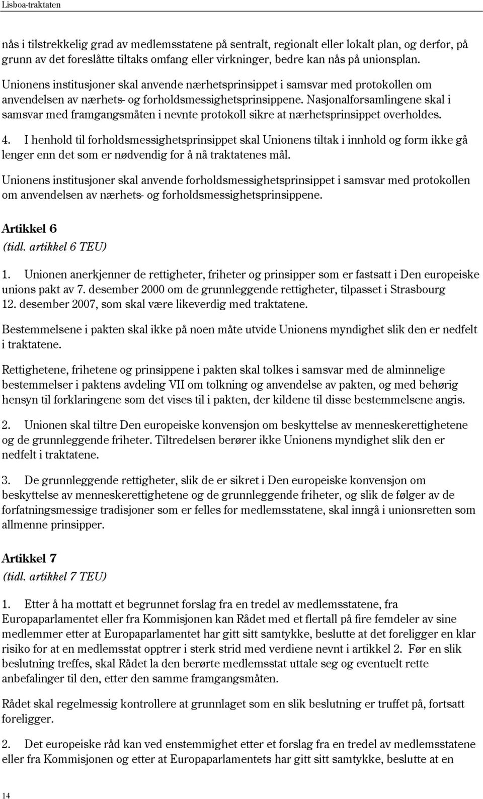 Nasjonalforsamlingene skal i samsvar med framgangsmåten i nevnte protokoll sikre at nærhetsprinsippet overholdes. 4.