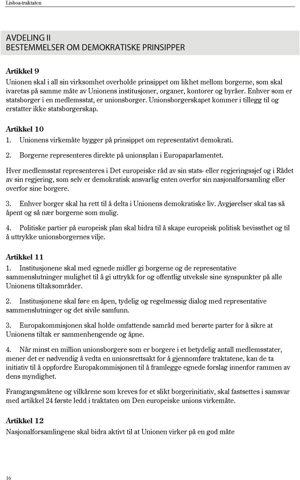 Unionens virkemåte bygger på prinsippet om representativt demokrati. 2. Borgerne representeres direkte på unionsplan i Europaparlamentet.