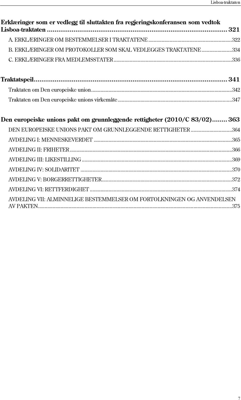 .. 342 Traktaten om Den europeiske unions virkemåte... 347 Den europeiske unions pakt om grunnleggende rettigheter (2010/C 83/02)... 363 DEN EUROPEISKE UNIONS PAKT OM GRUNNLEGGENDE RETTIGHETER.