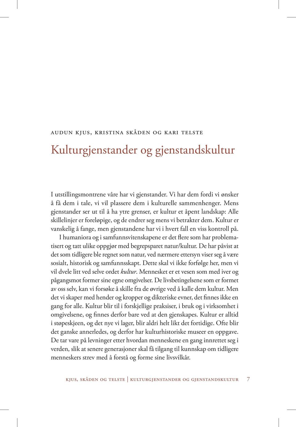 Mens gjenstander ser ut til å ha ytre grenser, er kultur et åpent landskap: Alle skillelinjer er foreløpige, og de endrer seg mens vi betrakter dem.