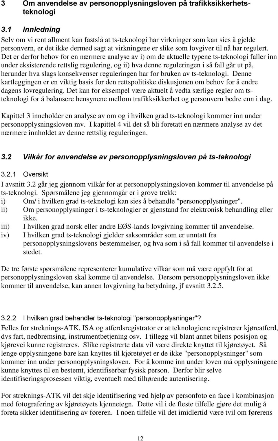 Det er derfor behov for en nærmere analyse av i) om de aktuelle typene ts-teknologi faller inn under eksisterende rettslig regulering, og ii) hva denne reguleringen i så fall går ut på, herunder hva