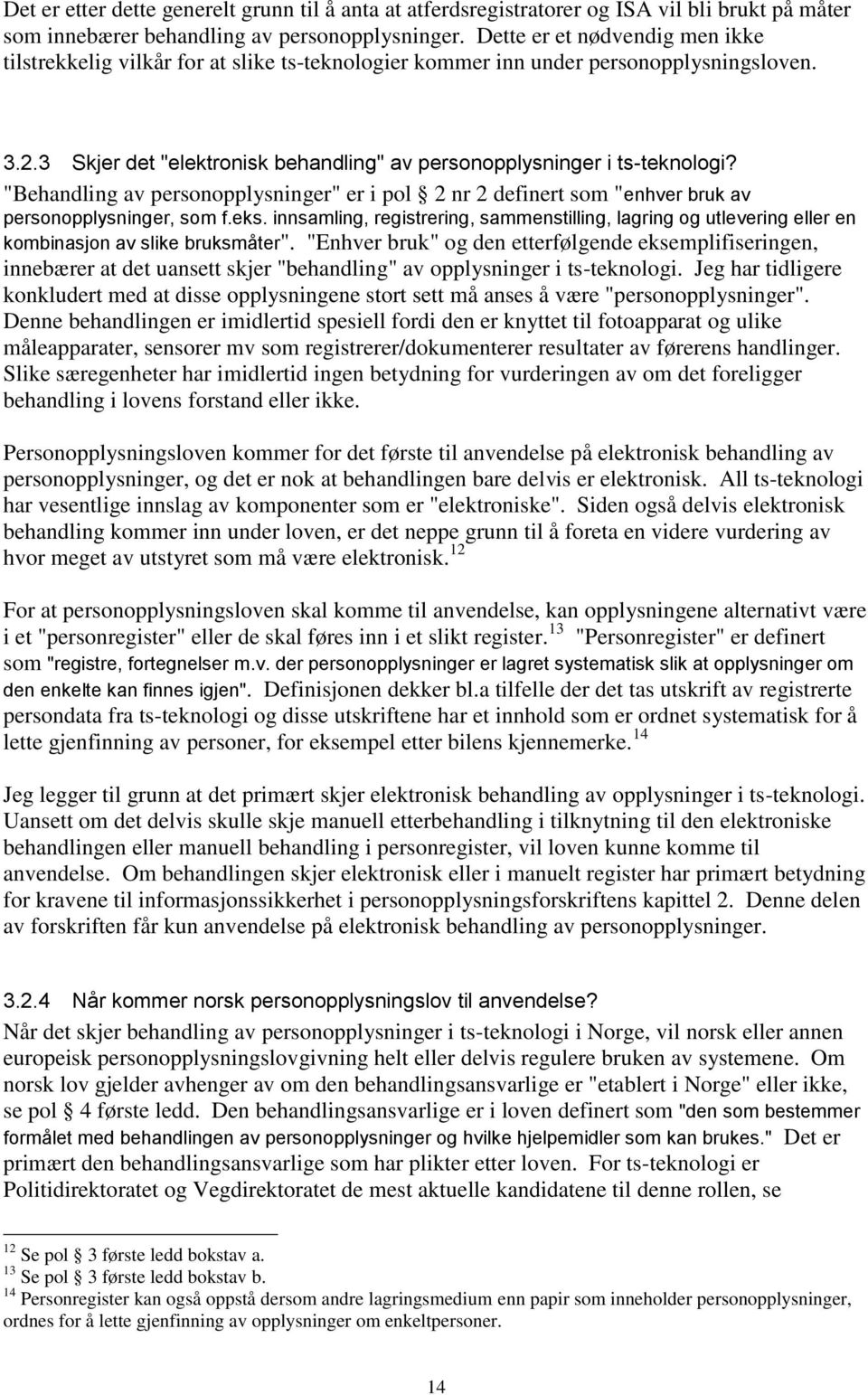 "Behandling av personopplysninger" er i pol 2 nr 2 definert som "enhver bruk av personopplysninger, som f.eks.