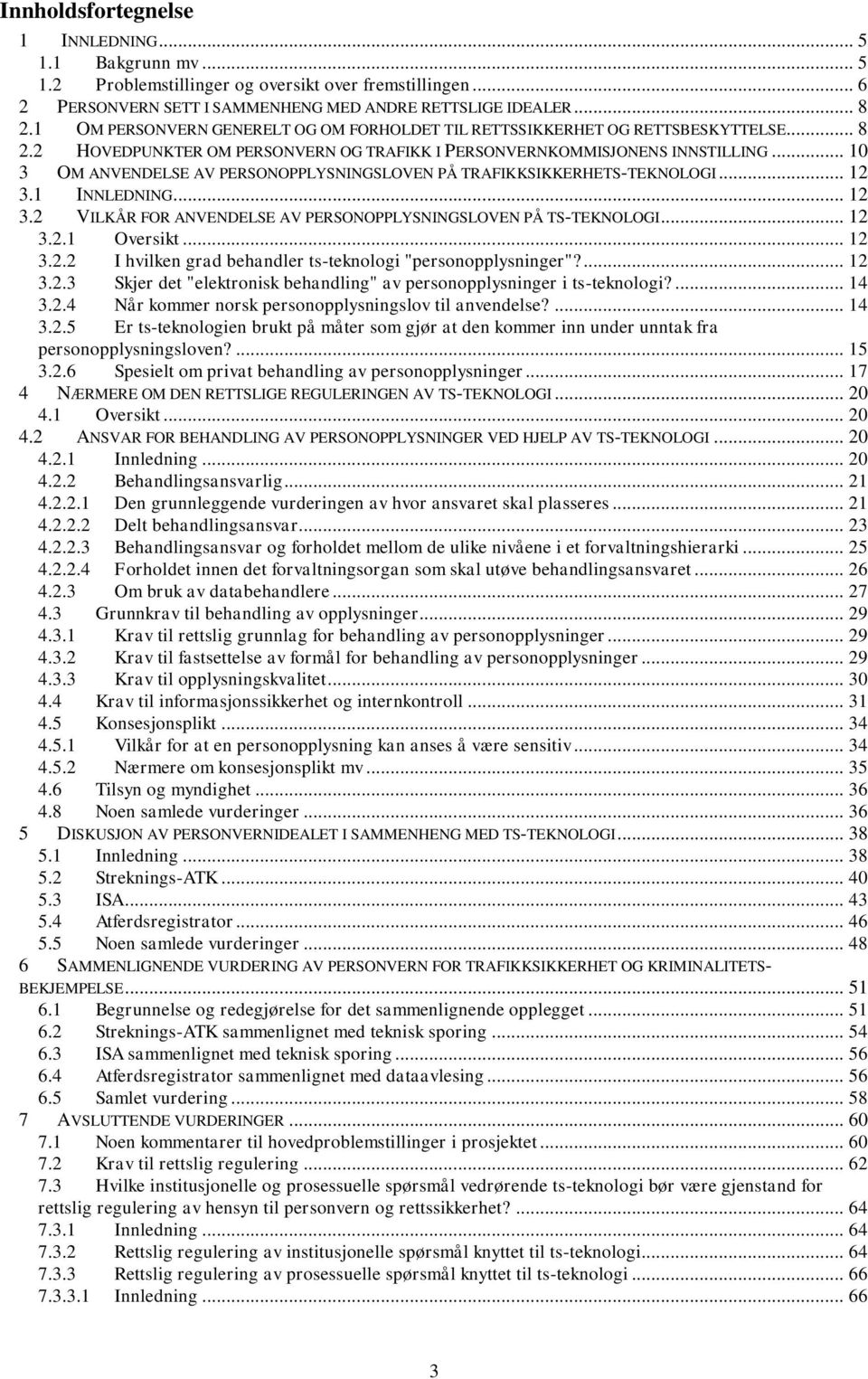 .. 10 3 OM ANVENDELSE AV PERSONOPPLYSNINGSLOVEN PÅ TRAFIKKSIKKERHETS-TEKNOLOGI... 12 3.1 INNLEDNING... 12 3.2 VILKÅR FOR ANVENDELSE AV PERSONOPPLYSNINGSLOVEN PÅ TS-TEKNOLOGI... 12 3.2.1 Oversikt.