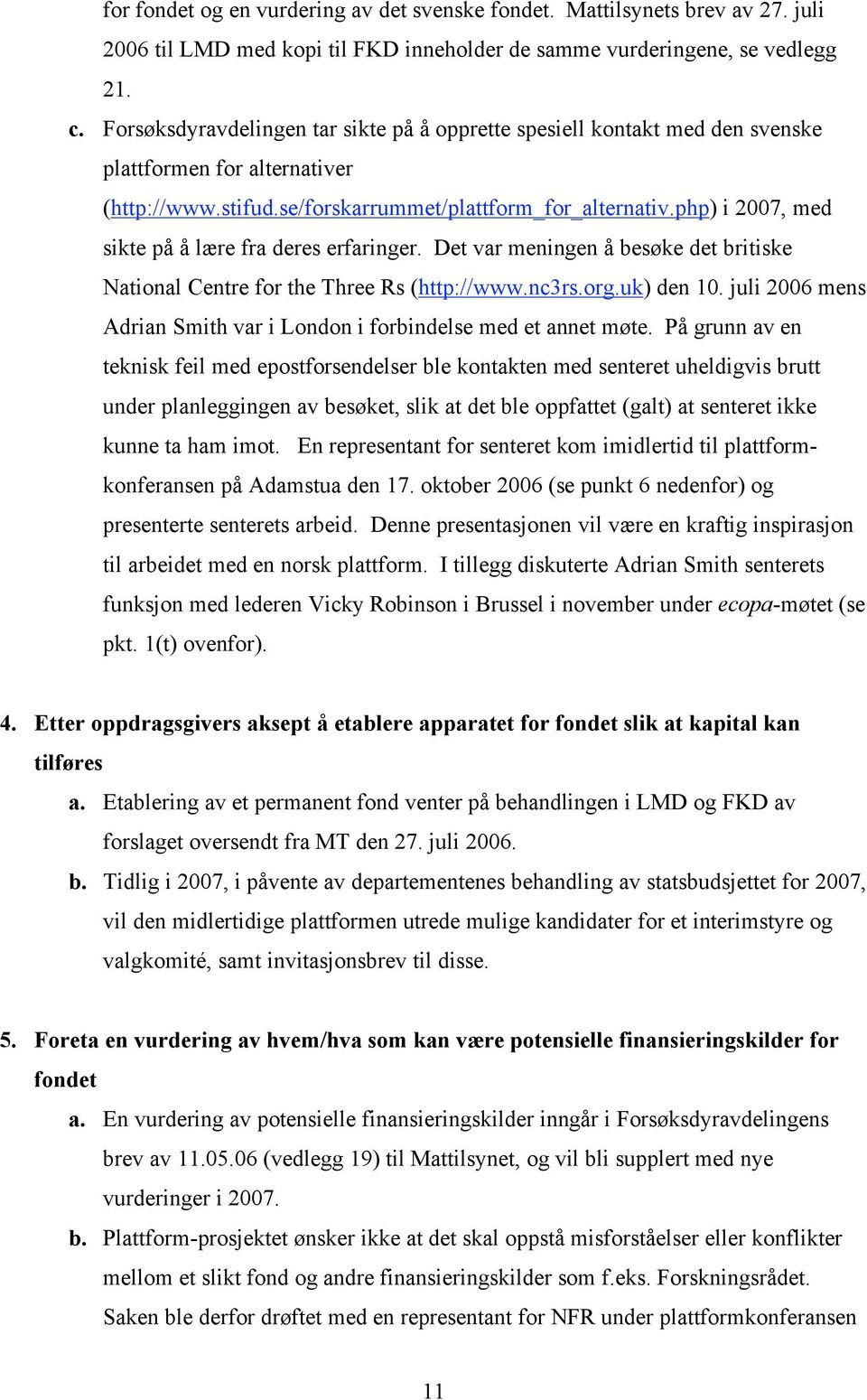 php) i 2007, med sikte på å lære fra deres erfaringer. Det var meningen å besøke det britiske National Centre for the Three Rs (http://www.nc3rs.org.uk) den 10.