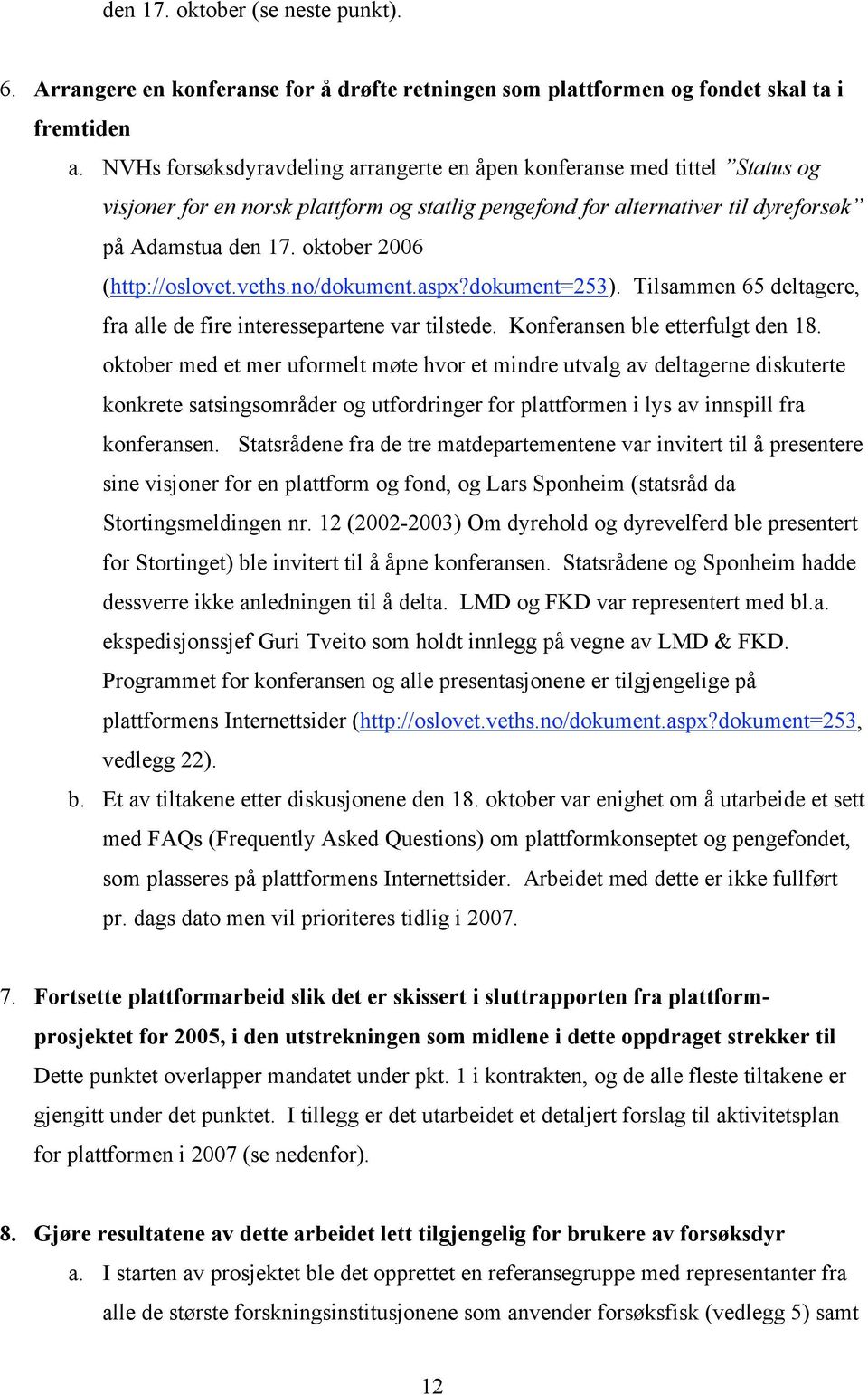 oktober 2006 (http://oslovet.veths.no/dokument.aspx?dokument=253). Tilsammen 65 deltagere, fra alle de fire interessepartene var tilstede. Konferansen ble etterfulgt den 18.