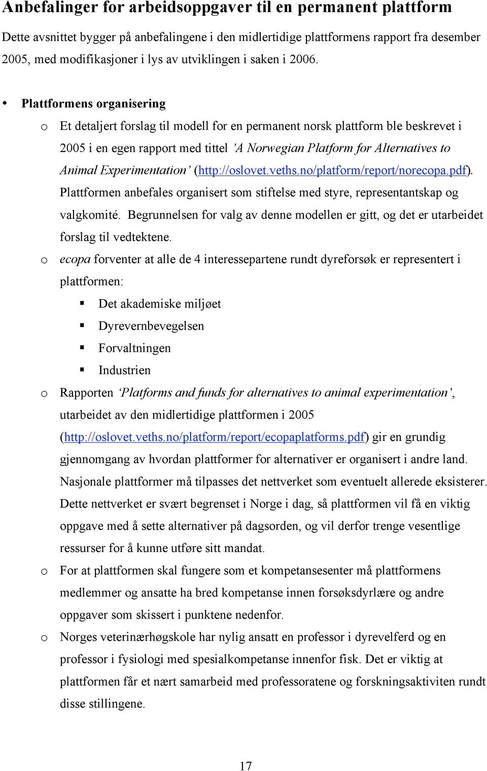 Plattformens organisering o Et detaljert forslag til modell for en permanent norsk plattform ble beskrevet i 2005 i en egen rapport med tittel A Norwegian Platform for Alternatives to Animal