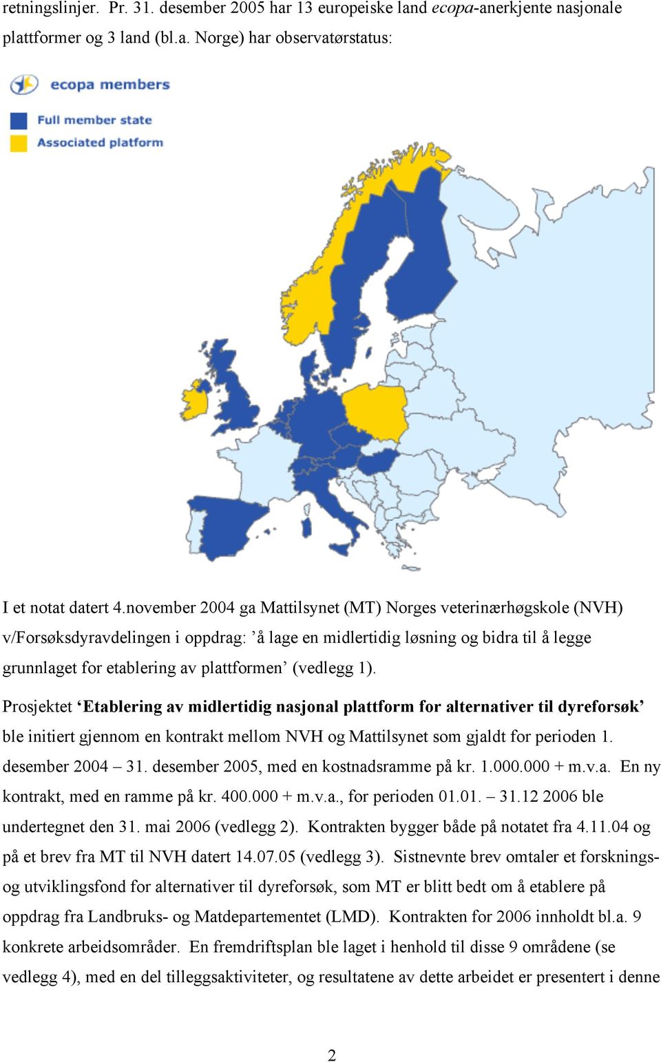 1). Prosjektet Etablering av midlertidig nasjonal plattform for alternativer til dyreforsøk ble initiert gjennom en kontrakt mellom NVH og Mattilsynet som gjaldt for perioden 1. desember 2004 31.