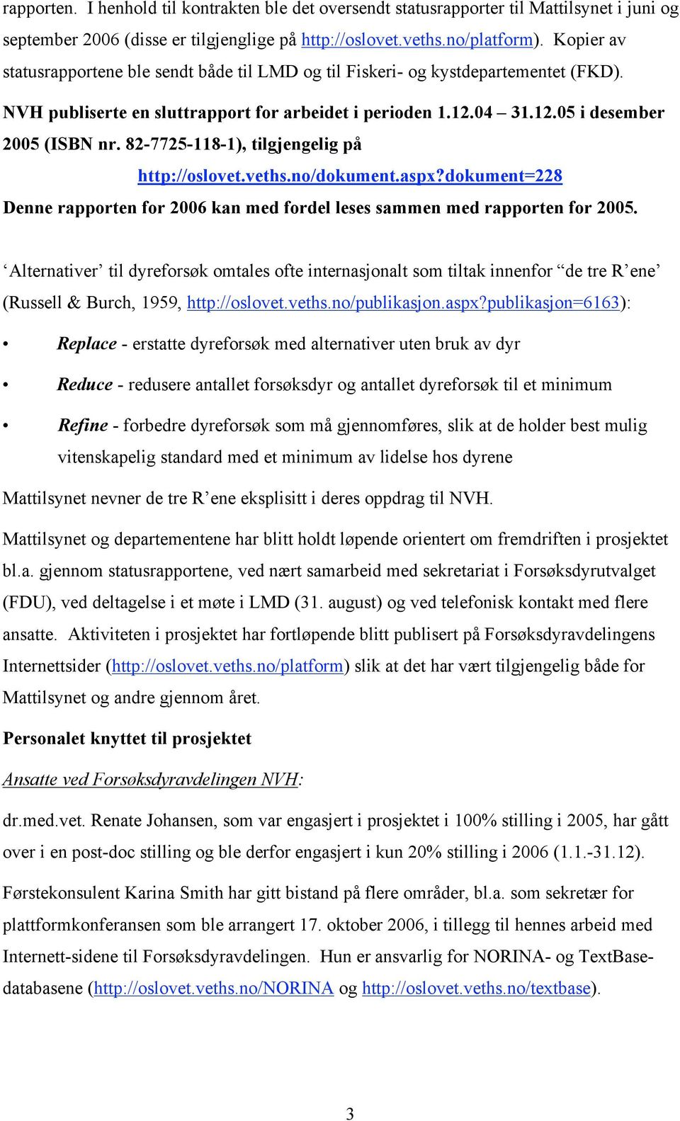 82-7725-118-1), tilgjengelig på http://oslovet.veths.no/dokument.aspx?dokument=228 Denne rapporten for 2006 kan med fordel leses sammen med rapporten for 2005.